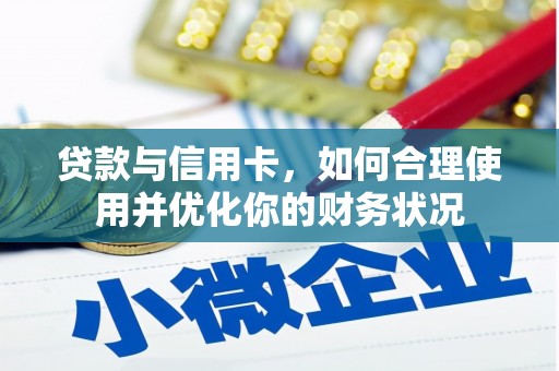 宏伟贷款与信用卡，如何合理使用并优化你的财务状况