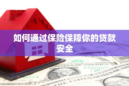 宏伟如何通过保险保障你的贷款安全