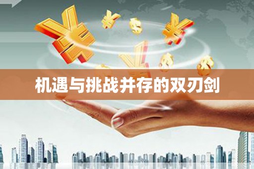 宏伟机遇与挑战并存的双刃剑