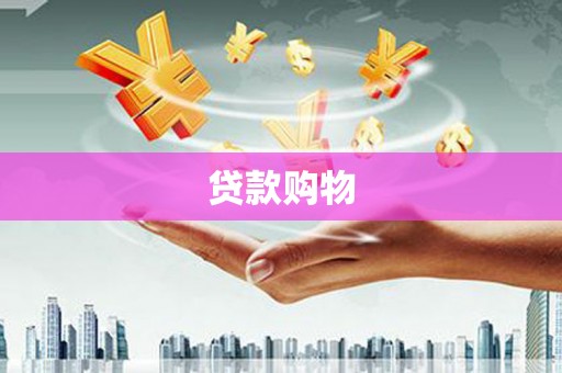 宏伟贷款购物