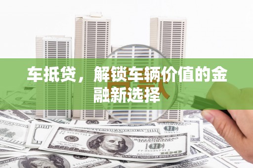 宏伟车抵贷，解锁车辆价值的金融新选择