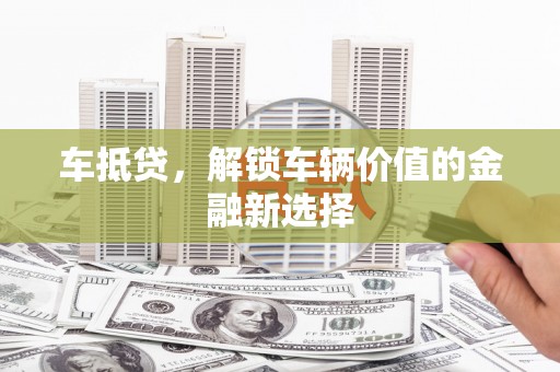宏伟车抵贷，解锁车辆价值的金融新选择