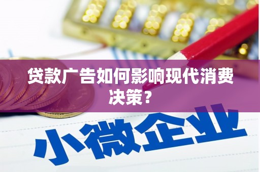 宏伟贷款广告如何影响现代消费决策？
