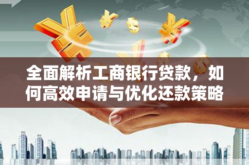 宏伟全面解析工商银行贷款，如何高效申请与优化还款策略