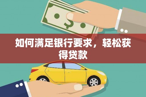 宏伟如何满足银行要求，轻松获得贷款