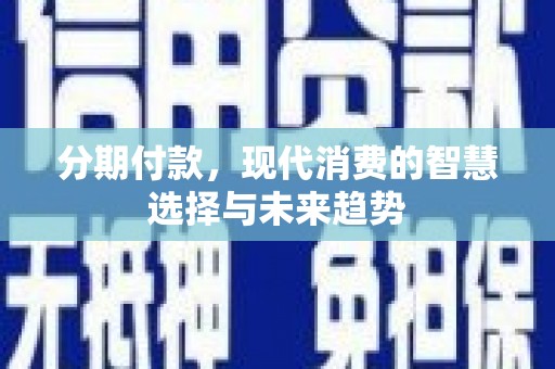 宏伟分期付款，现代消费的智慧选择与未来趋势