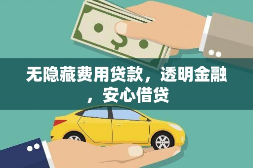 宏伟无隐藏费用贷款，透明金融，安心借贷
