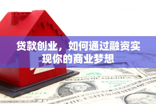 宏伟贷款创业，如何通过融资实现你的商业梦想
