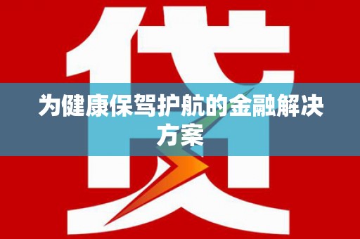 宏伟为健康保驾护航的金融解决方案