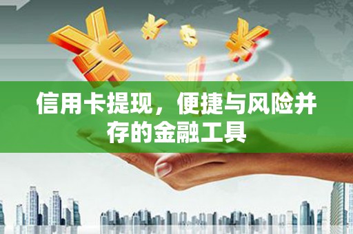 宏伟信用卡提现，便捷与风险并存的金融工具