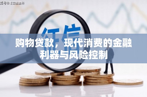宏伟购物贷款，现代消费的金融利器与风险控制