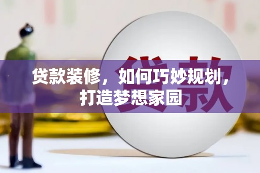宏伟贷款装修，如何巧妙规划，打造梦想家园