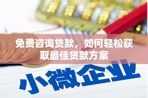 宏伟免费咨询贷款，如何轻松获取最佳贷款方案