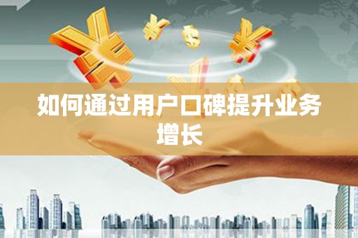 宏伟如何通过用户口碑提升业务增长