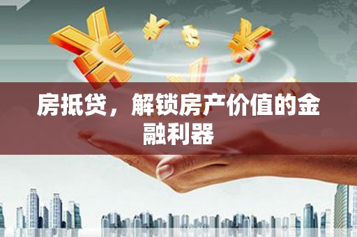 宏伟房抵贷，解锁房产价值的金融利器