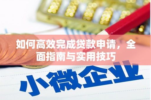 宏伟如何高效完成贷款申请，全面指南与实用技巧