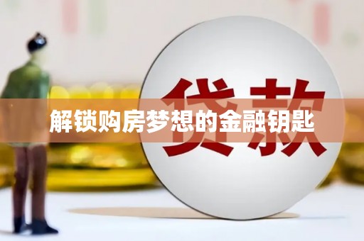 宏伟解锁购房梦想的金融钥匙