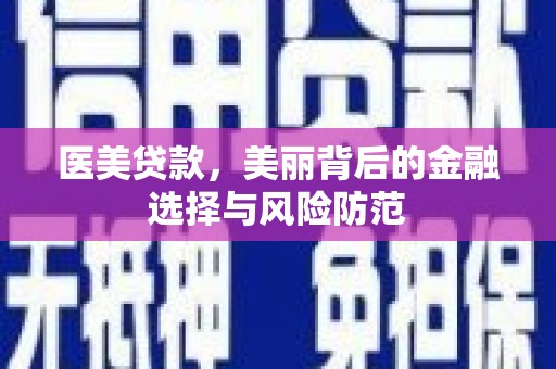 宏伟医美贷款，美丽背后的金融选择与风险防范