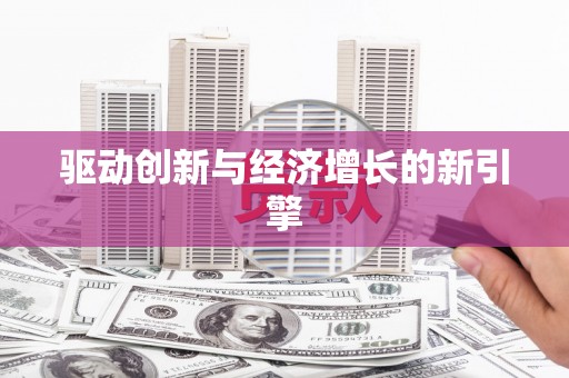 宏伟驱动创新与经济增长的新引擎